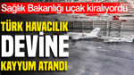 Türk havacılık şirketine kayyum atandı: Sağlık Bakanlığı uçak kiralıyordu