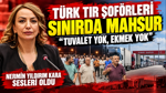 Türk TIR şoförleri sınırda mahsur: “Tuvalet yok, ekmek yok' Nermin Yıldırım Kara sesleri oldu