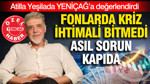 Atilla Yeşilada YENİÇAĞ’a değerlendirdi: Fonlarda kriz ihtimali bitmedi, asıl sorun kapıda
