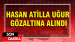 Hasan Atilla Uğur gözaltına alındı