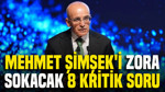 Mehmet Şimşek'i zora sokacak 8 kritik soru...