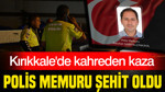 Polis memuru şehit oldu