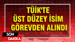TÜİK'te üst düzey isim görevden alındı