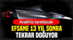 Efsane 13 yıl sonra tekrar doğuyor: Aralık’ta tanıtılacak