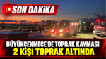 Son dakika: İstanbul Büyükçekmece'de toprak kayması: 2 kişi toprak altında