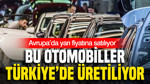 Bu otomobiller Türkiye’de üretiliyor: Avrupa’da yarı fiyatına satılıyor