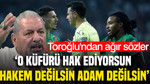 Erman Toroğlu'ndan ağır sözler: 'Hakem değilsin, adam değilsin'