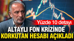 Fatih Altaylı tek tek açıkladı: Fon krizinde korkutan hesap
