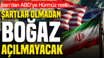 İran’dan ABD’ye Hürmüz resti: Şartlar olmadan boğaz açılmayacak