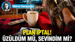 Plan iptal! Üzüldüm mü, sevindim mi?