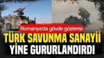 Türk savunma sanayii yine gururlandırdı: Romanya’da gözde gösterisi