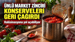 Ünlü market zinciri konserveleri geri çağırdı: Halüsinasyona yol açabiliyor