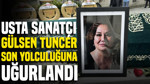 Usta sanatçı Gülsen Tuncer son yolculuğuna uğurlandı