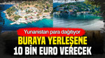Yunanistan para dağıtıyor: Buralara yerleşene 10 bin euro ödeyecek