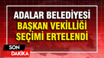 Adalar Belediyesi'nde seçim ertelendi
