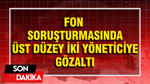 Fon soruşturmasında, Bülent Uygun ve Abdulkadir Özkan gözaltına alındı