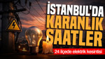 İstanbul'da karanlık saatler: 24 ilçede elektrik kesintisi