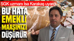 SGK uzmanı İsa Karakaş uyardı: Emekli maşınız düşebilir