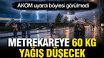 AKOM tarih verdi, şiddetli yağacak diyerek uyardı: Tam 60 kg yağış geliyor