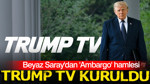 Beyaz Saray'dan 'Ambargo' hamlesi: Trump TV kuruldu