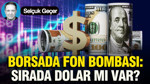 Borsada fon bombası: Sırada dolar mı var?