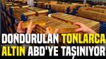 Dondurulan tonlarca altın ABD'ye taşınıyor: Satışına izin yok