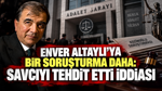 Enver Altaylı'ya bir soruşturma daha: 'Savcıyı tehdit etti' iddiası