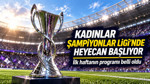 Kadınlar Şampiyonlar Ligi'nde heyecan başlıyor: İlk haftanın programı belli oldu