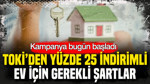 Kampanya bugün başladı: TOKİ’den yüzde 25 indirimli ev için gerekli şartlar