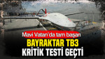 Mavi Vatan’da tam başarı: Bayraktar TB3 kritik testi geçti