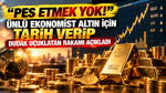 'Pes Etmek Yok': Ünlü ekonomist altın için tarih verip dudak uçuklatan rakamı açıkladı