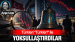 Türkleri "Türkler!" ile yoksullaştırdılar