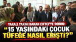 Yaralı yakını Bakan Çiftçi’ye sordu: “15 yaşındaki çocuk tüfeğe nasıl erişti?”