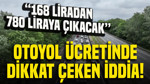 168 liradan 780 liraya çıkacak: Otoyol ücretinde dikkat çeken iddia