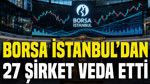 Borsa İstanbul’dan 27 şirket veda etti: 1,3 trilyon liralık çıkış