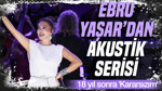 Ebru Yaşar'dan akustik serisi: 18 yıl sonra 'Kararsızım'