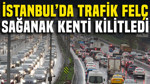 İstanbul’da trafik felç: Sağanak yağış şehri kilitledi