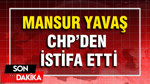 Mansur Yavaş CHP'den istifa etti: Siyasi yoluma bağımsız devam edeceğim