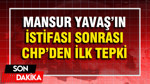 Mansur Yavaş'ın istifası sonrası CHP'den ilk tepki