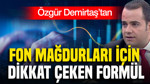 Özgür Demirtaş’tan fon mağdurları için dikkat çeken formül