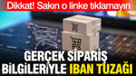 Sakın o linke tıklamayın: Gerçek sipariş bilgileriyle IBAN tuzağı