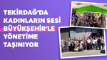 Tekirdağ’da Kadınların Sesi Büyükşehir’le yönetime taşınıyor