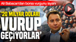 Ali Babacan'dan borsa vurgunu isyanı: 20 milyar doları vurup geçiyorlar