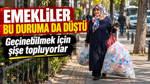 Emekliler bu duruma da düştü: Geçinebilmek için şişe topluyorlar