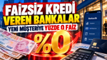 Faizsiz kredi veren bankalar: Yeni müşteriye yüzde 0 faiz