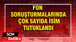 Fon soruşturmalarında çok sayıda isim tutuklandı
