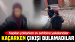 Kapıları yoklarken ev sahibine yakalandılar: Kaçarken çıkışı bulamadılar