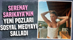 Serenay Sarıkaya'nın yeni pozları sosyal medyayı salladı