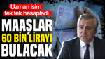SGK uzmanı Özgür Erdursun hesapladı: Maaşlar 60 bin lirayı bulacak