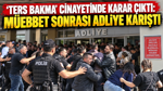 ‘Ters bakma’ cinayetinde karar çıktı: Müebbet sonrası adliye karıştı